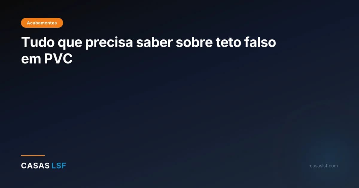 Tudo que precisa saber sobre teto falso em PVC
