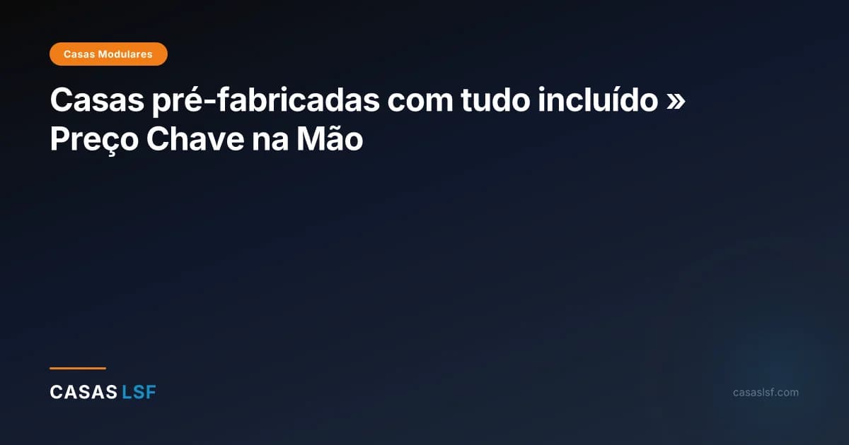 Casas pré-fabricadas com tudo incluído » Preço Chave na Mão
