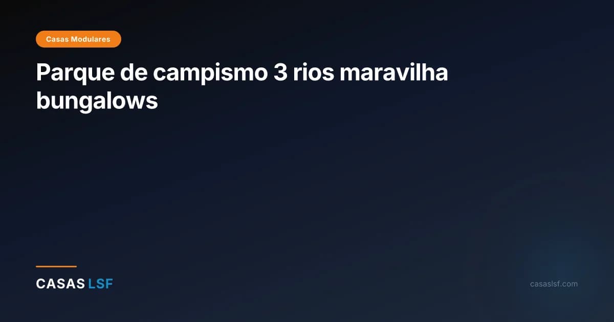 Parque de campismo 3 rios maravilha bungalows