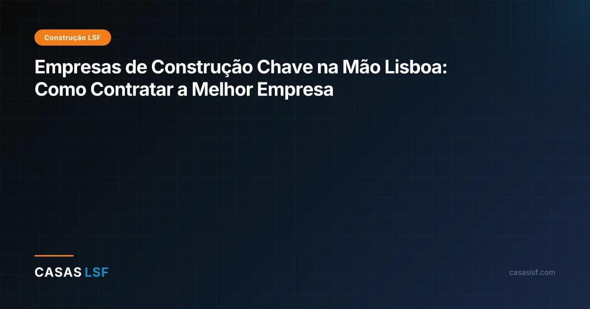Empresas de Construção Chave na Mão Lisboa: Como Contratar a Melhor Empresa