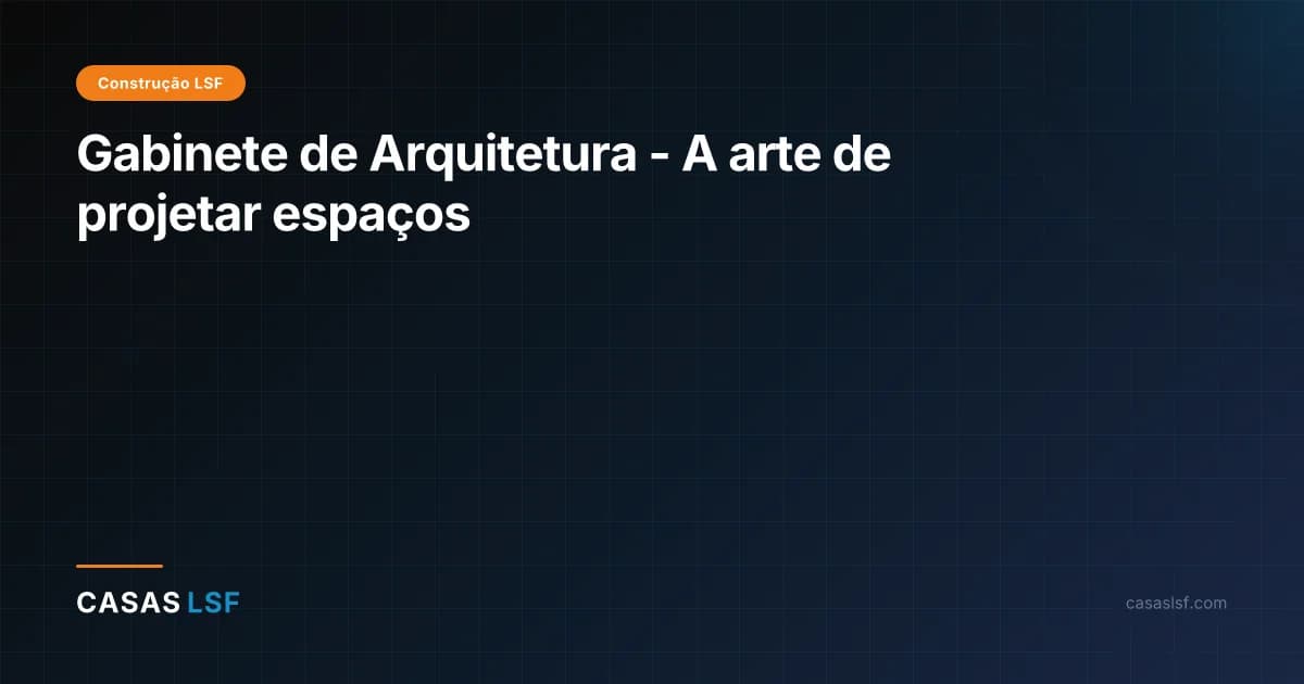 Gabinete de Arquitetura - A arte de projetar espaços