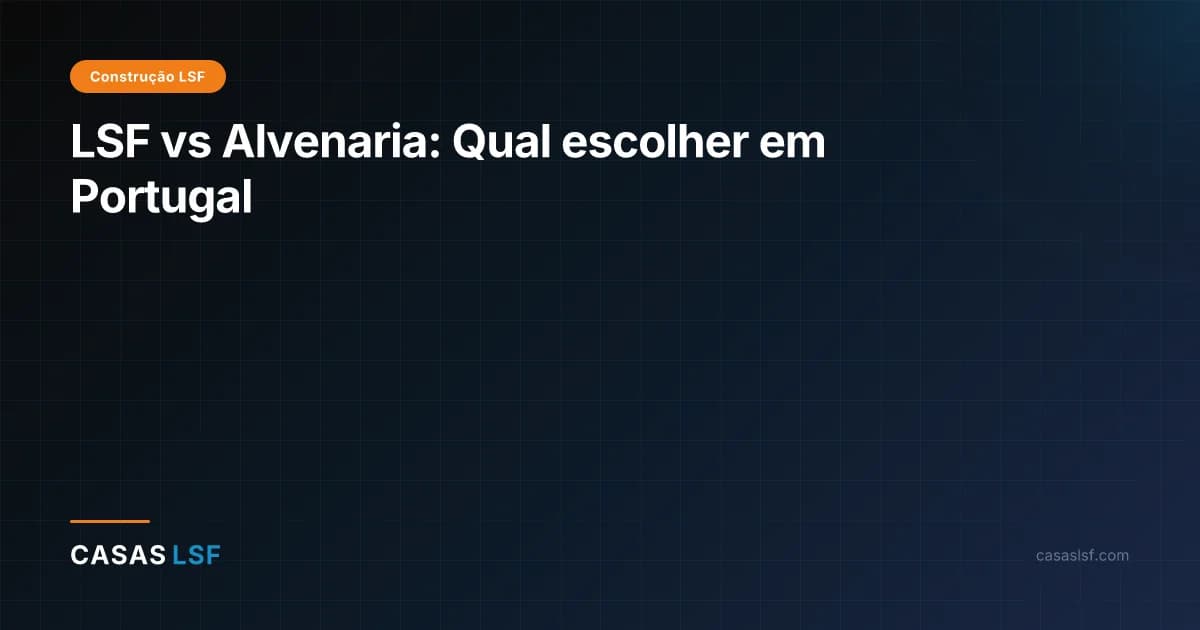 LSF vs Alvenaria: Qual escolher em Portugal