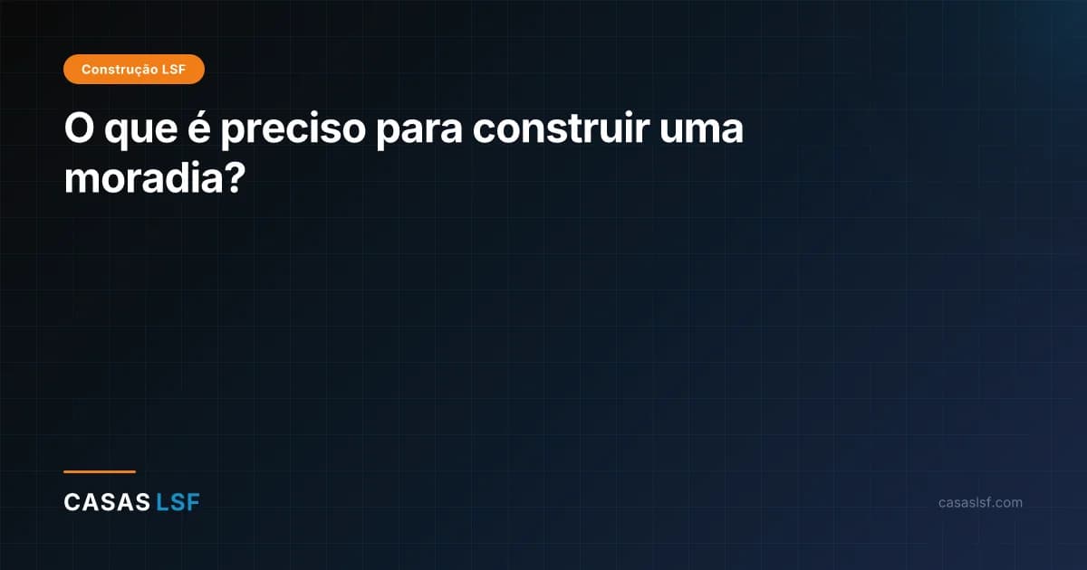 O que é preciso para construir uma moradia?