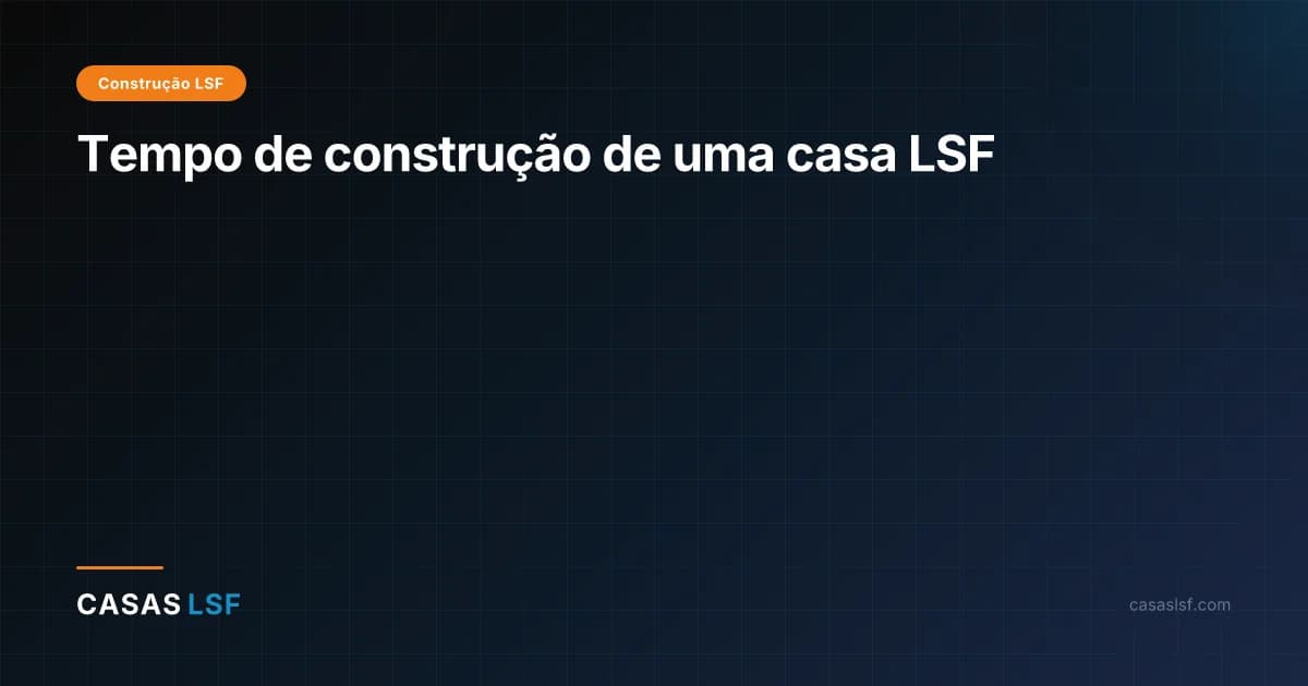 Tempo de construção de uma casa LSF