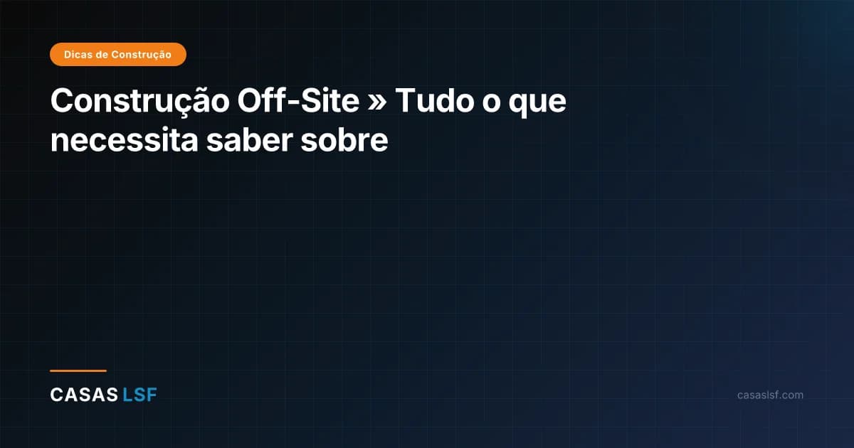 Construção Off-Site » Tudo o que necessita saber sobre