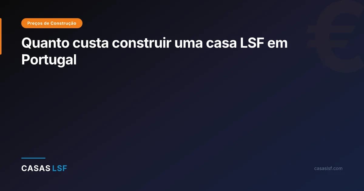 Quanto custa construir uma casa LSF em Portugal