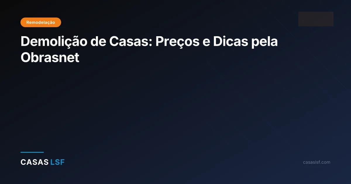 Demolição de Casas: Preços e Dicas pela Obrasnet