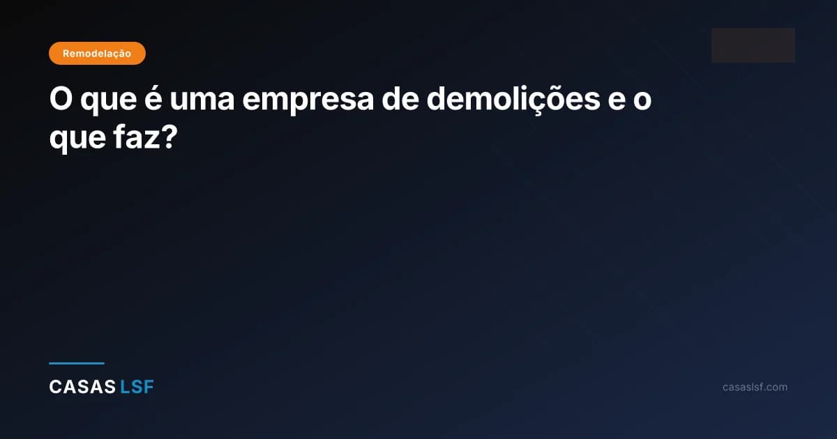 O que é uma empresa de demolições e o que faz?