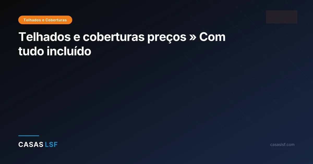 Telhados e coberturas preços » Com tudo incluído