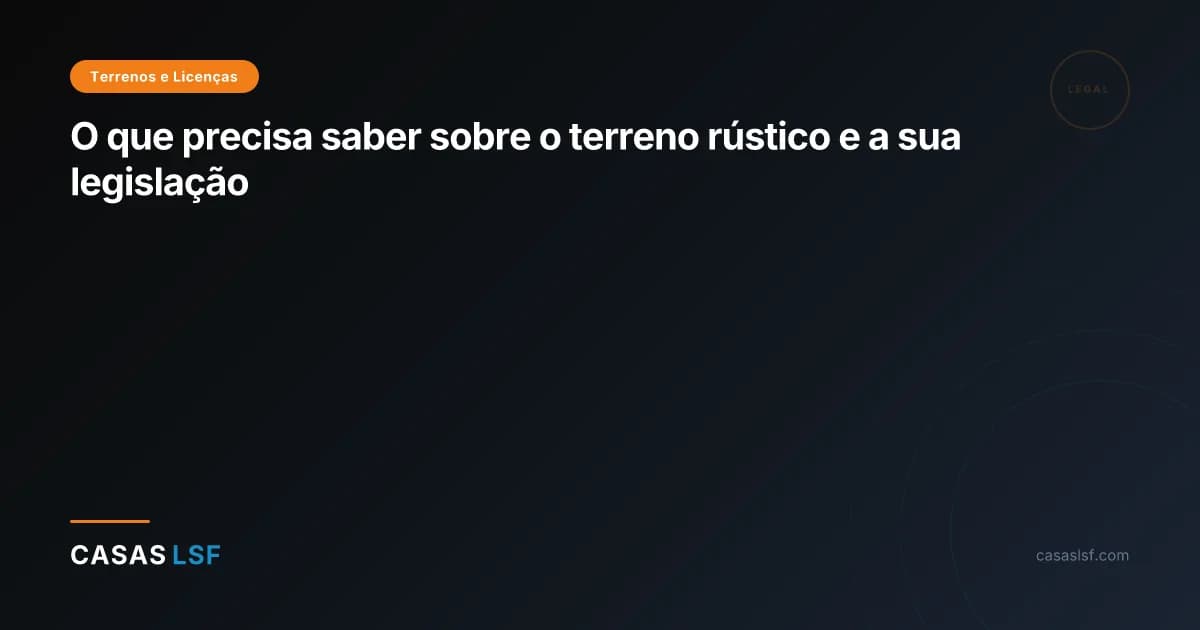 O que precisa saber sobre o terreno rústico e a sua legislação