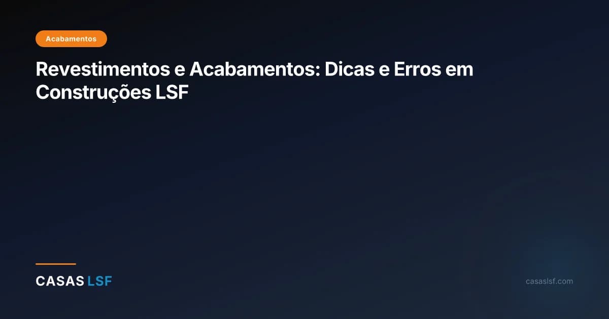 Revestimentos e Acabamentos: Dicas e Erros em Construções LSF