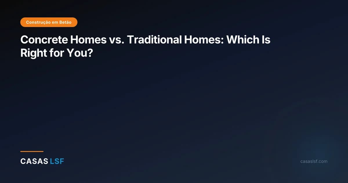 Concrete Homes vs. Traditional Homes: Which Is Right for You?