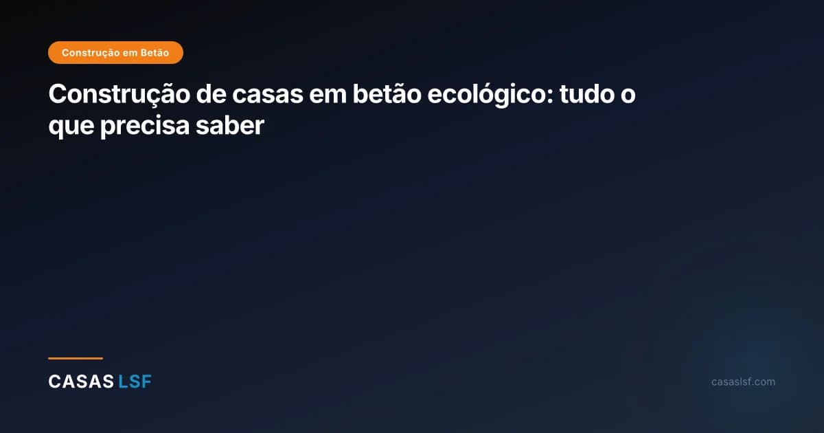 Construção de casas em betão ecológico: tudo o que precisa saber