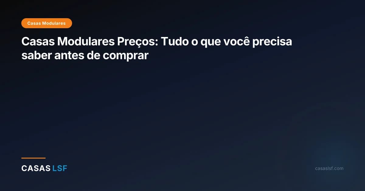 Casas Modulares Preços: Tudo o que você precisa saber antes de comprar