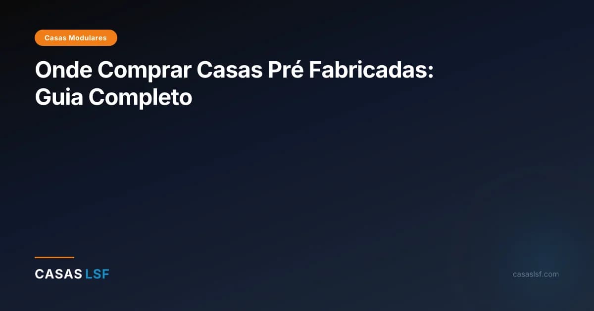Onde Comprar Casas Pré Fabricadas: Guia Completo