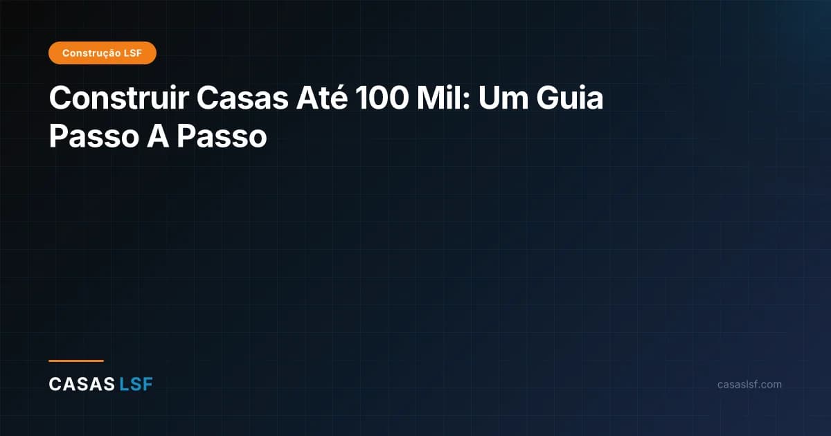 Construir Casas Até 100 Mil: Um Guia Passo A Passo