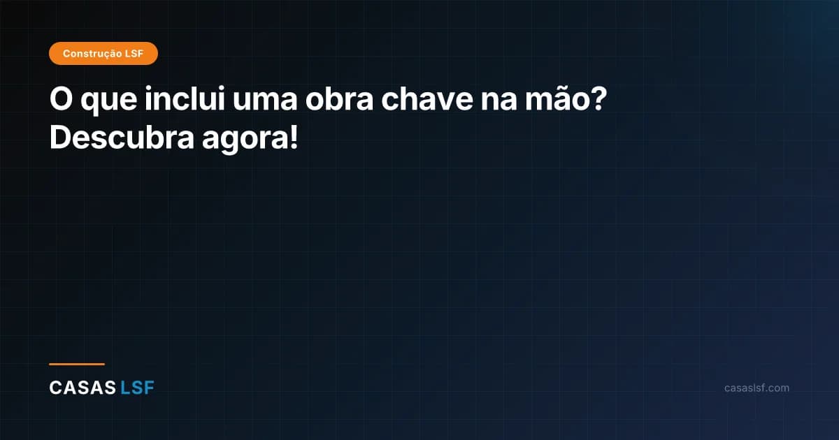 O que inclui uma obra chave na mão? Descubra agora!