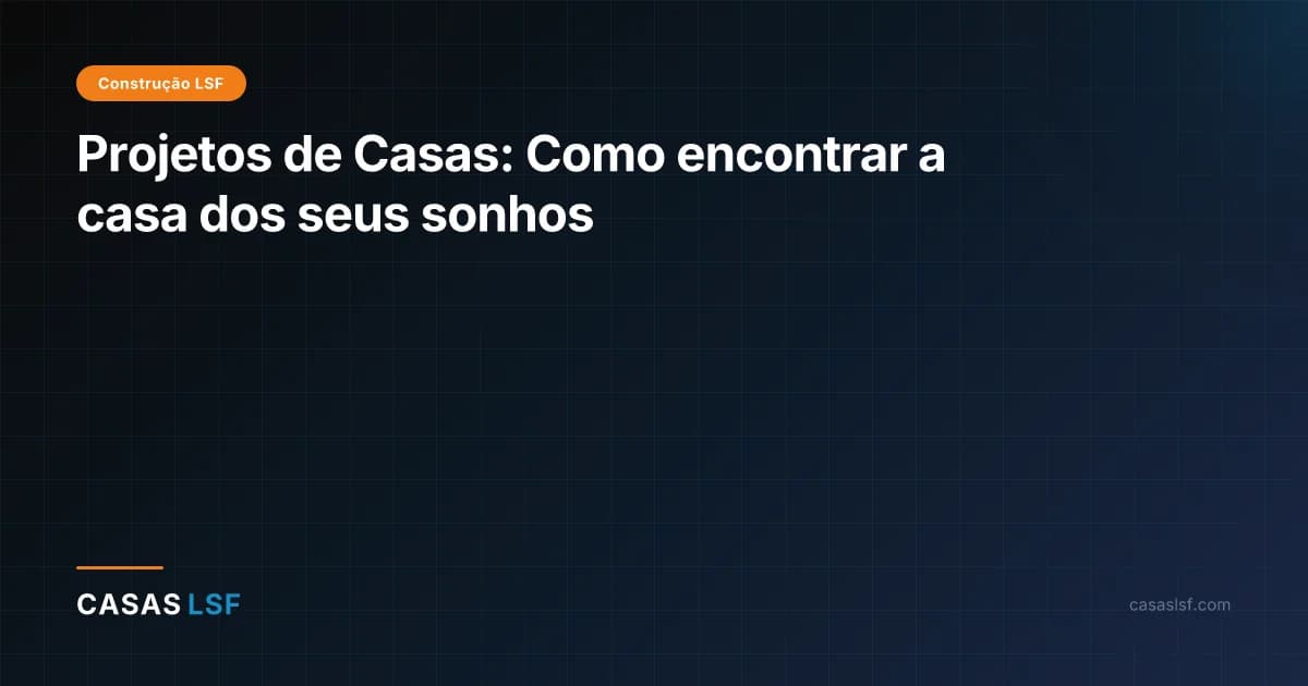 Projetos de Casas: Como encontrar a casa dos seus sonhos