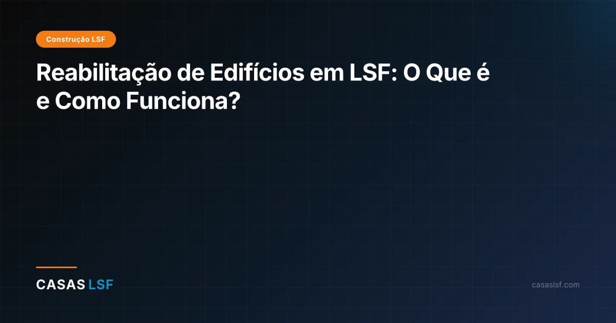 Reabilitação de Edifícios em LSF: O Que é e Como Funciona?