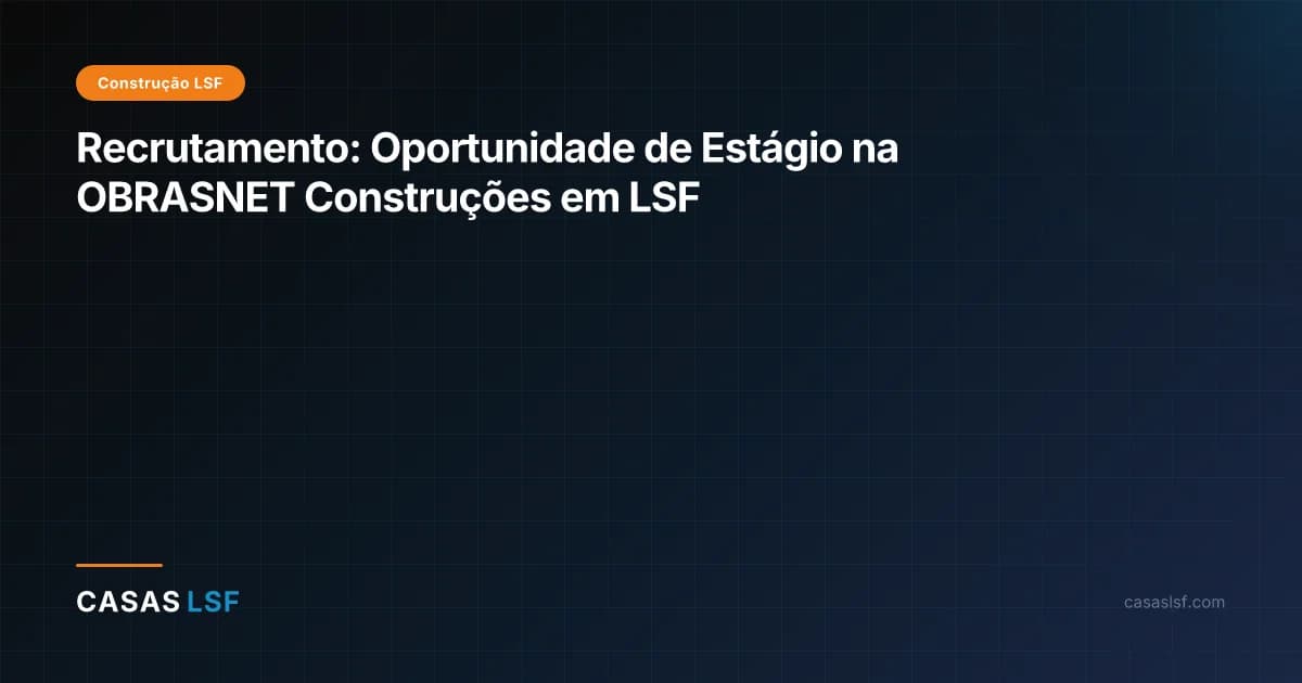 Recrutamento: Oportunidade de Estágio na OBRASNET Construções em LSF