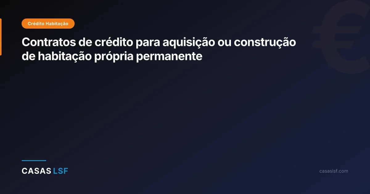 Contratos de crédito para aquisição ou construção de habitação própria permanente