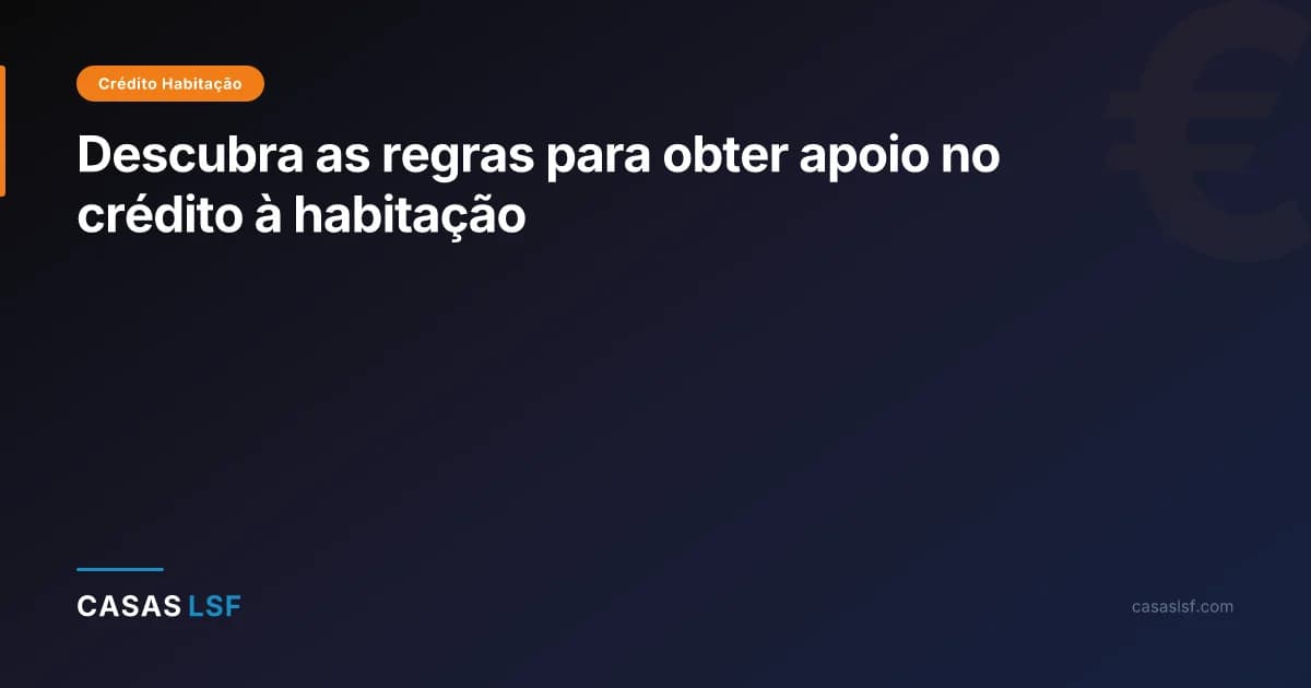 Descubra as regras para obter apoio no crédito à habitação