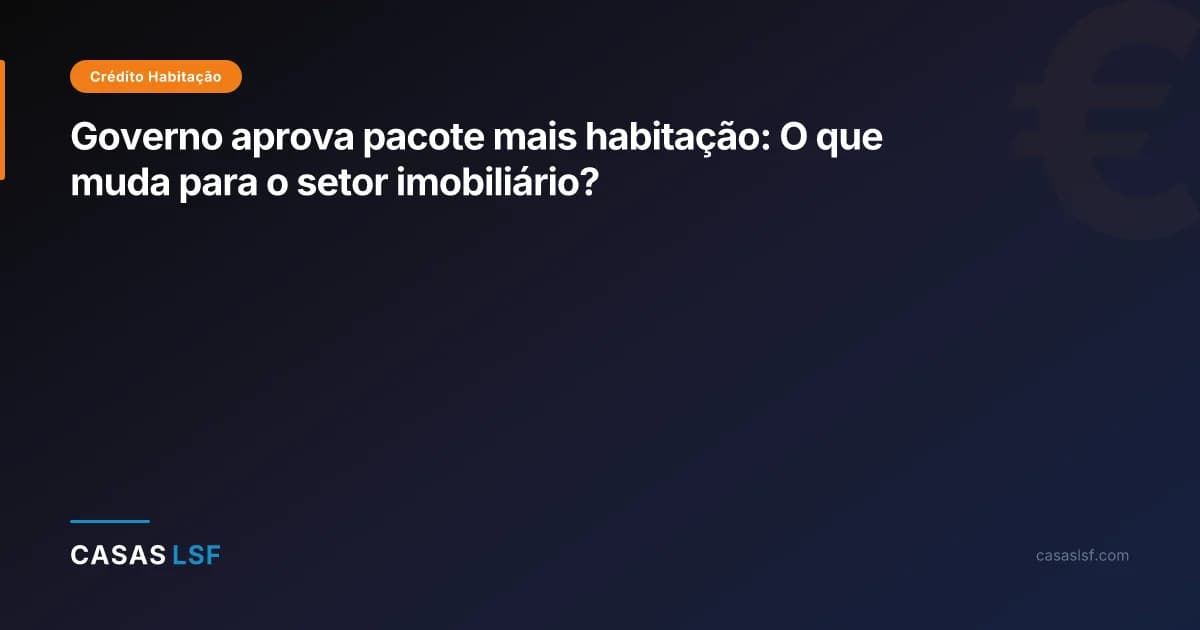 Governo aprova pacote mais habitação: O que muda para o setor imobiliário?