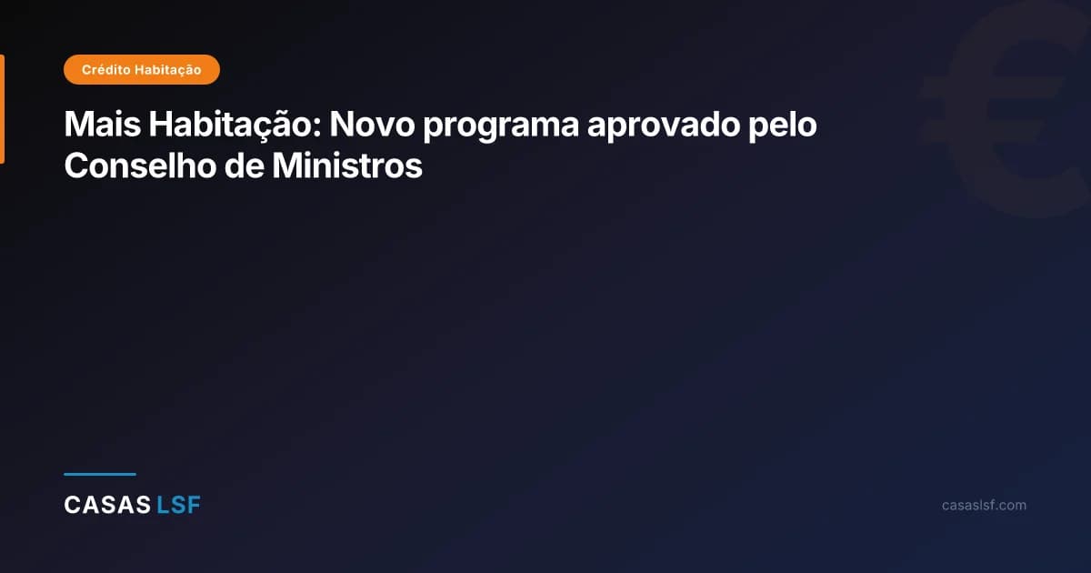 Mais Habitação: Novo programa aprovado pelo Conselho de Ministros