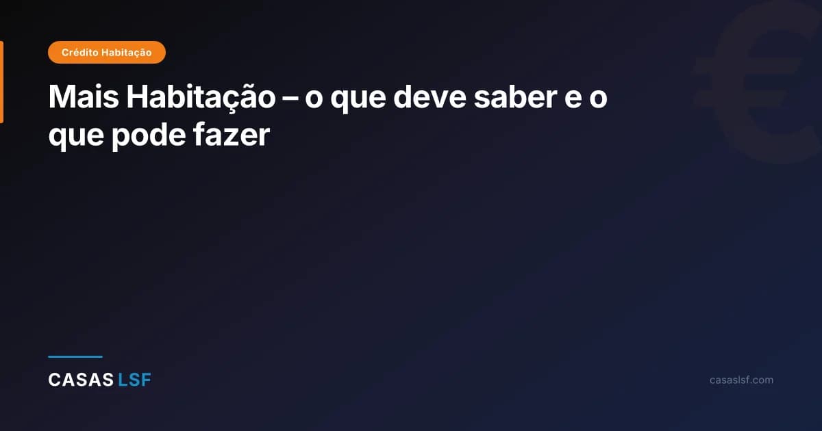 Mais Habitação – o que deve saber e o que pode fazer