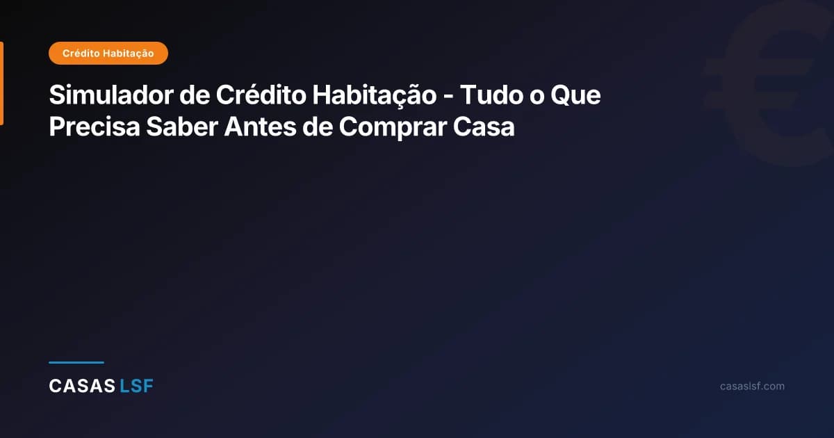 Simulador de Crédito Habitação - Tudo o Que Precisa Saber Antes de Comprar Casa