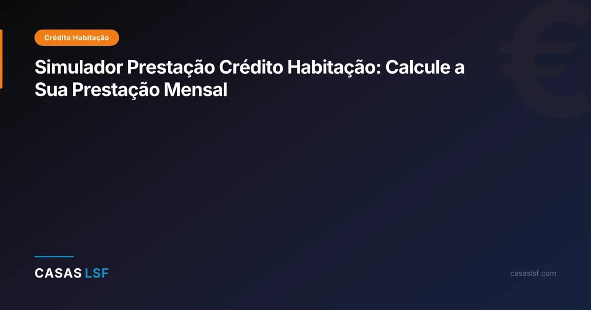 Simulador Prestação Crédito Habitação: Calcule a Sua Prestação Mensal