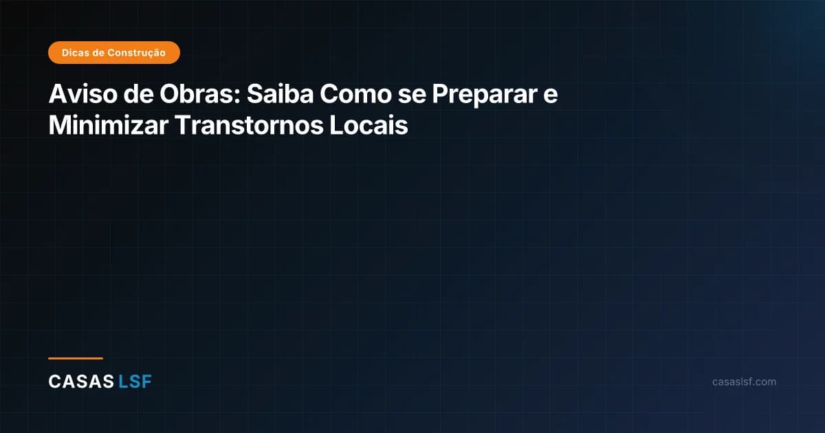 Aviso de Obras: Saiba Como se Preparar e Minimizar Transtornos Locais