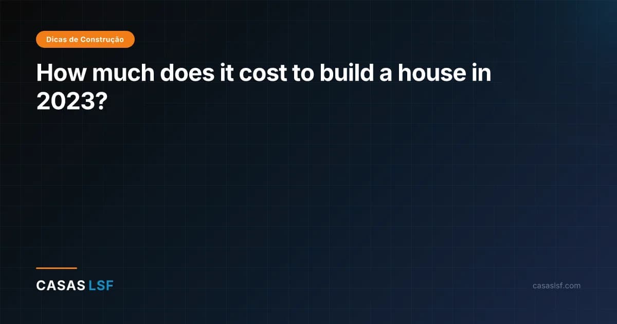 How much does it cost to build a house in 2023?
