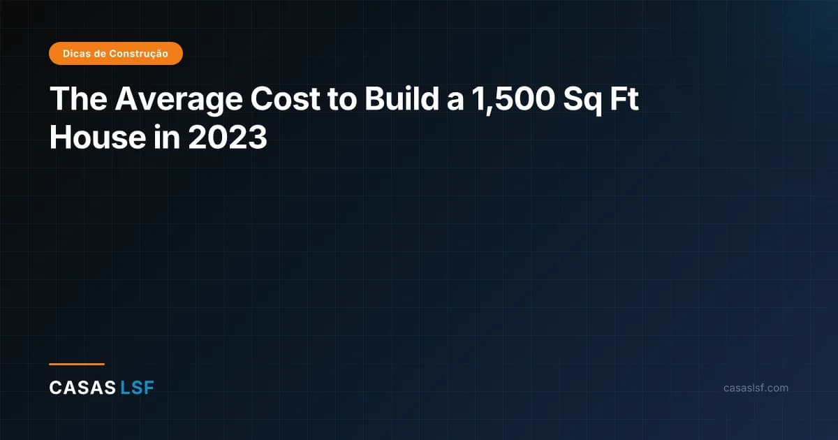 The Average Cost to Build a 1,500 Sq Ft House in 2023