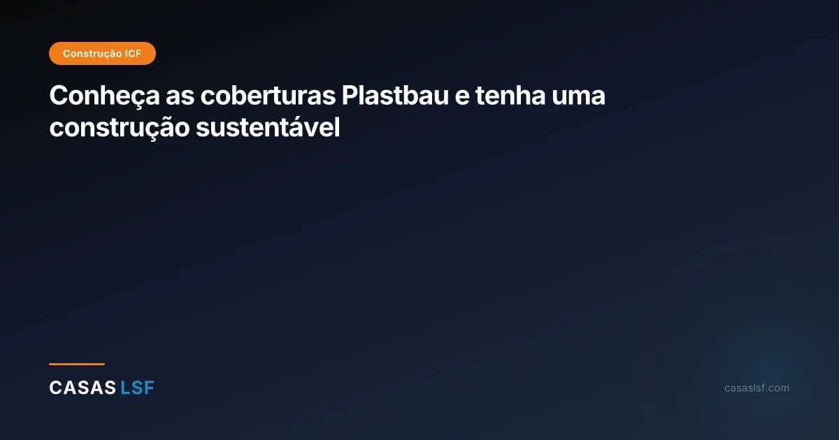 Conheça as coberturas Plastbau e tenha uma construção sustentável