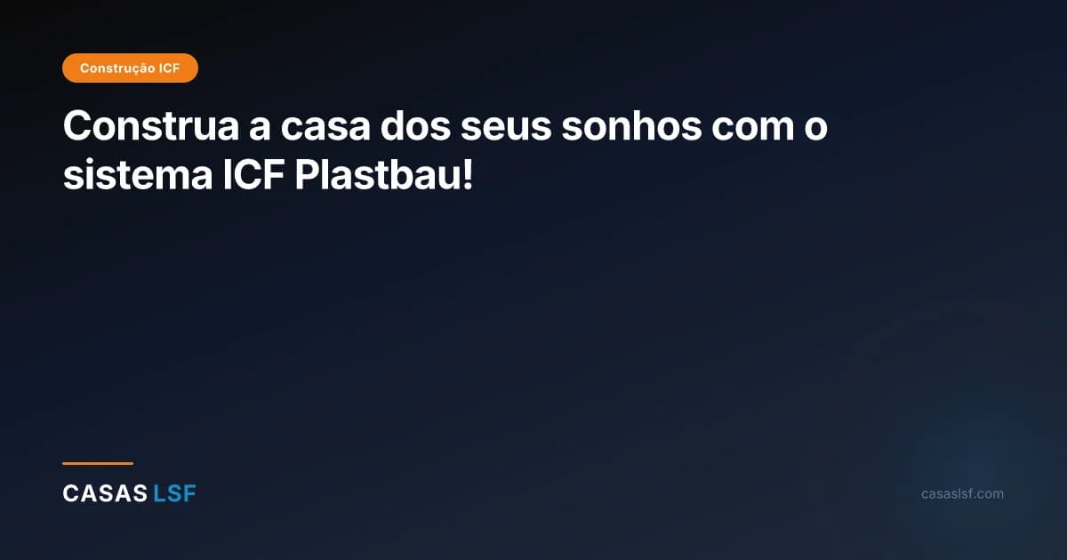 Construa a casa dos seus sonhos com o sistema ICF Plastbau!