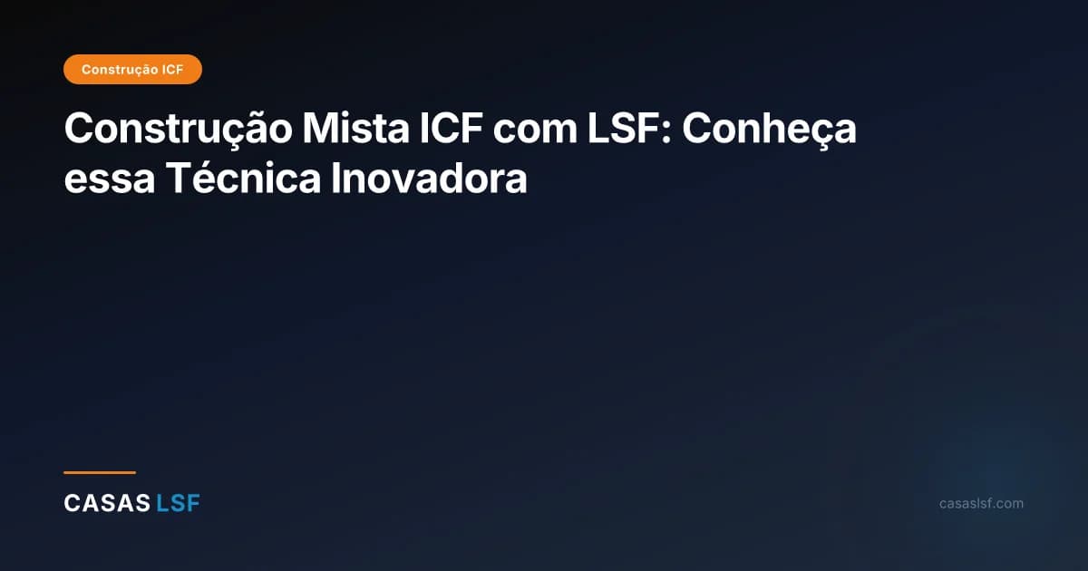 Construção Mista ICF com LSF: Conheça essa Técnica Inovadora