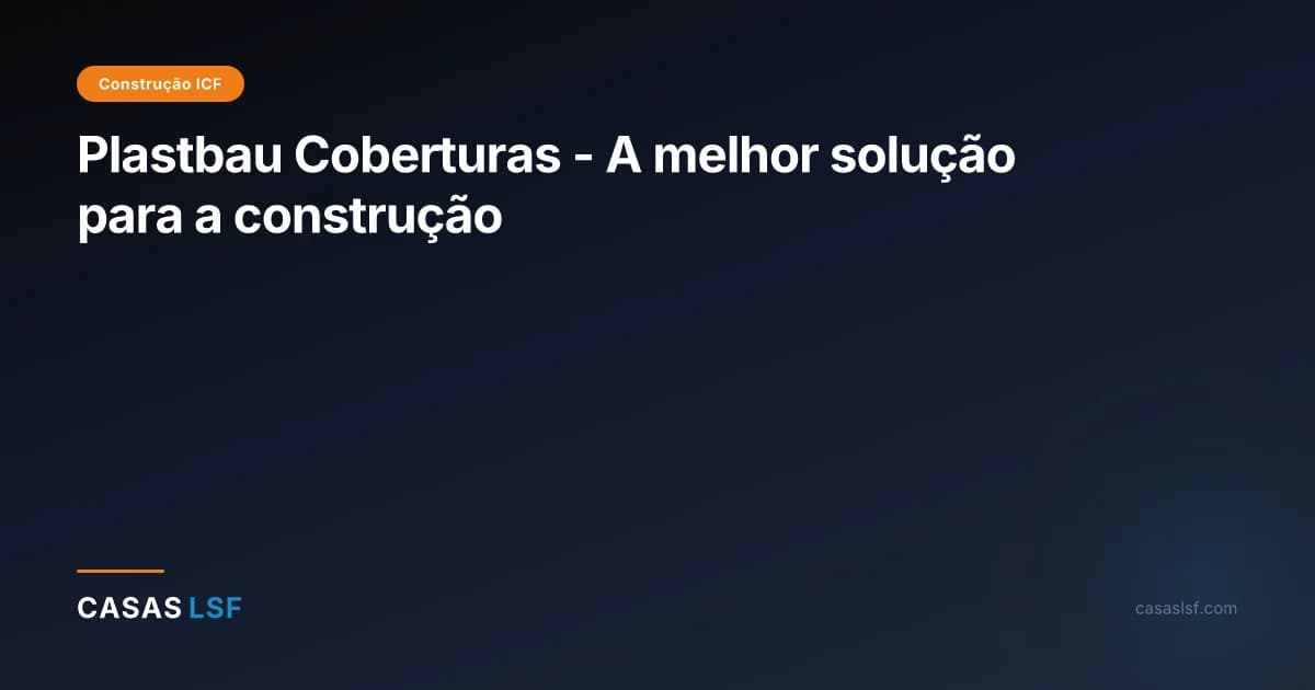 Plastbau Coberturas - A melhor solução para a construção