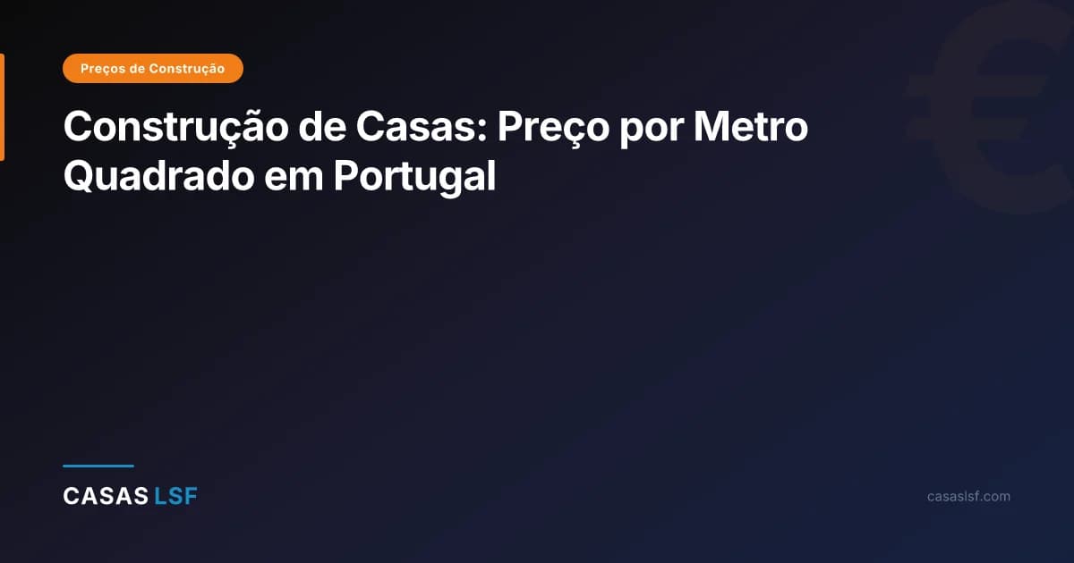 Construção de Casas: Preço por Metro Quadrado em Portugal