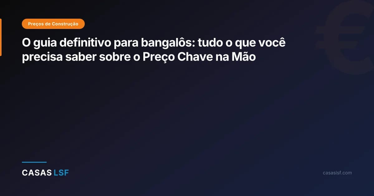 O guia definitivo para bangalôs: tudo o que você precisa saber sobre o Preço Chave na Mão