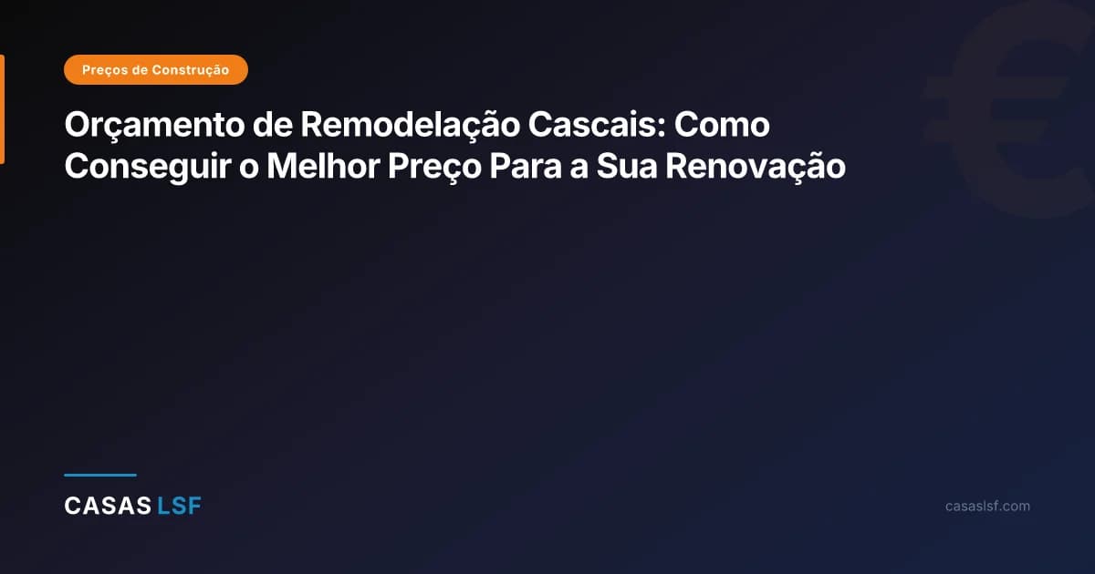 Orçamento de Remodelação Cascais: Como Conseguir o Melhor Preço Para a Sua Renovação