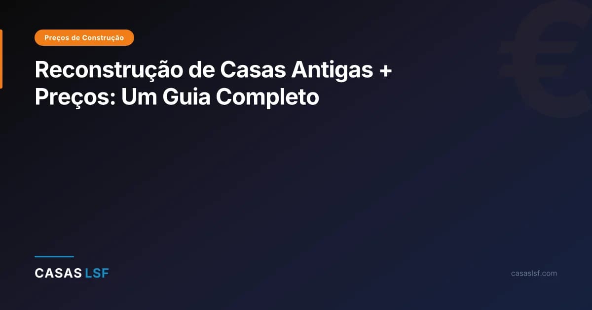 Reconstrução de Casas Antigas + Preços: Um Guia Completo