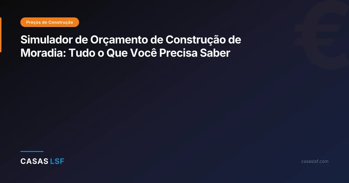 Simulador de Orçamento de Construção de Moradia: Tudo o Que Você Precisa Saber