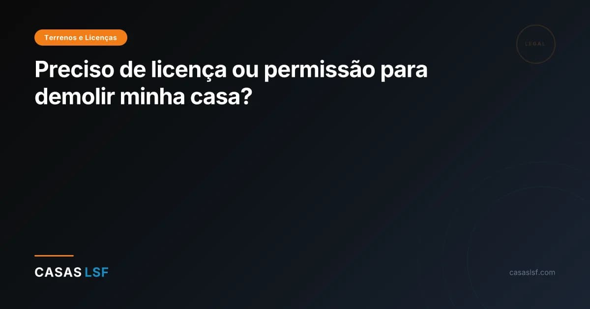 Preciso de licença ou permissão para demolir minha casa?