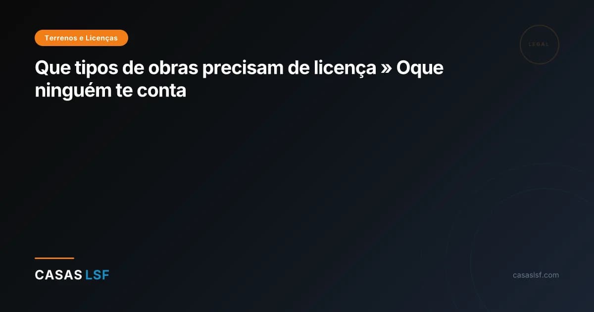 Que tipos de obras precisam de licença » Oque ninguém te conta